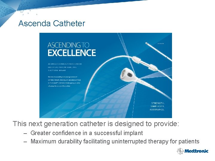 Ascenda Catheter This next generation catheter is designed to provide: – Greater confidence in