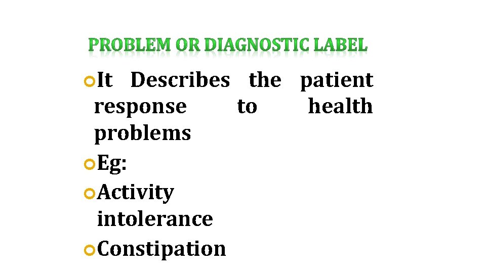  It Describes the patient response to health problems Eg: Activity intolerance Constipation 