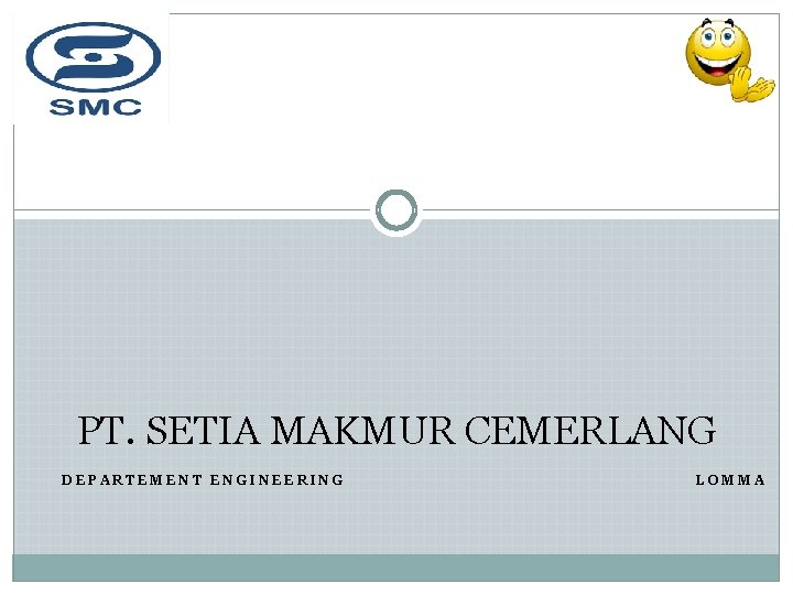 PT. SETIA MAKMUR CEMERLANG DEPARTEMENT ENGINEERING LOMMA 
