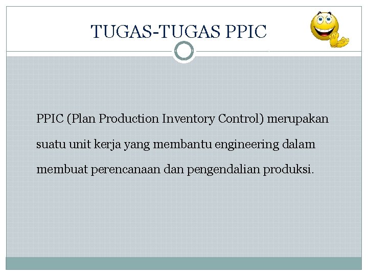 TUGAS-TUGAS PPIC (Plan Production Inventory Control) merupakan suatu unit kerja yang membantu engineering dalam