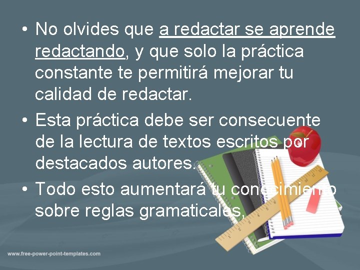  • No olvides que a redactar se aprende redactando, y que solo la