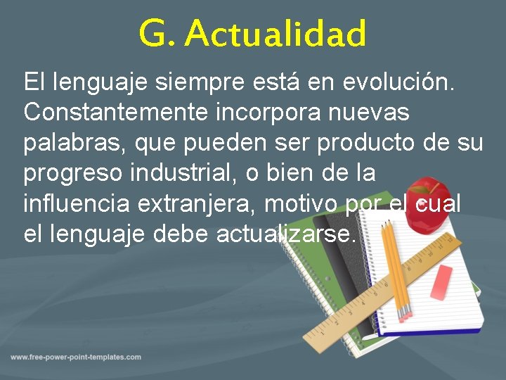 G. Actualidad El lenguaje siempre está en evolución. Constantemente incorpora nuevas palabras, que pueden