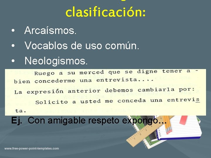 clasificación: • Arcaísmos. • Vocablos de uso común. • Neologismos. Ej. Con amigable respeto