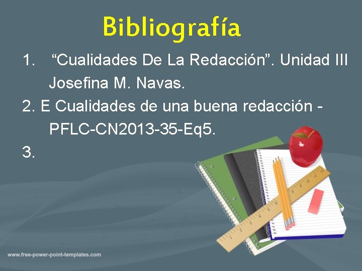 Bibliografía 1. “Cualidades De La Redacción”. Unidad III Josefina M. Navas. 2. E Cualidades