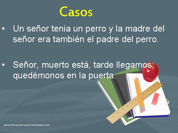 Casos • Un señor tenia un perro y la madre del señor era también