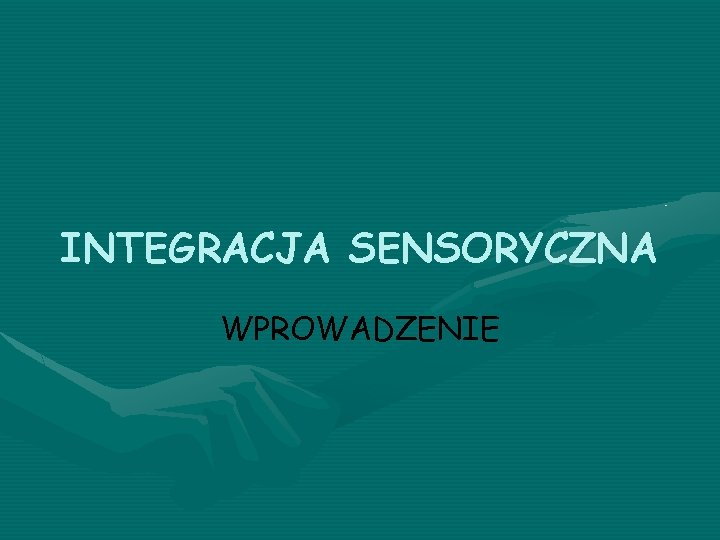 INTEGRACJA SENSORYCZNA WPROWADZENIE 