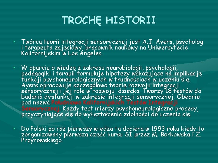 TROCHĘ HISTORII • Twórcą teorii integracji sensorycznej jest A. J. Ayers, psycholog i terapeuta