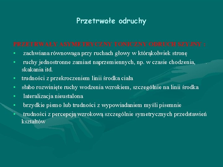 Przetrwałe odruchy PRZETRWAŁY ASYMETRYCZNY TONICZNY ODRUCH SZYJNY : • zachwiana równowaga przy ruchach głowy
