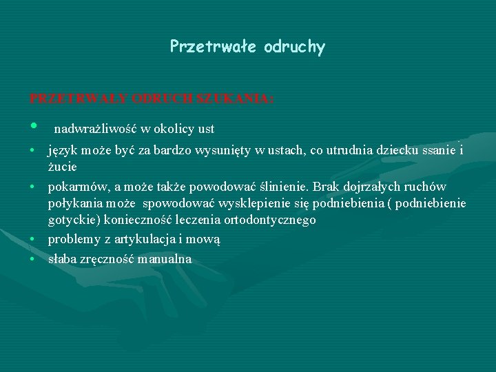 Przetrwałe odruchy PRZETRWAŁY ODRUCH SZUKANIA: • nadwrażliwość w okolicy ust • język może być