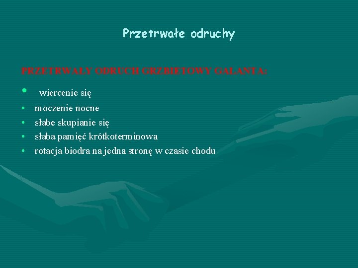 Przetrwałe odruchy PRZETRWAŁY ODRUCH GRZBIETOWY GALANTA: • • • wiercenie się moczenie nocne słabe