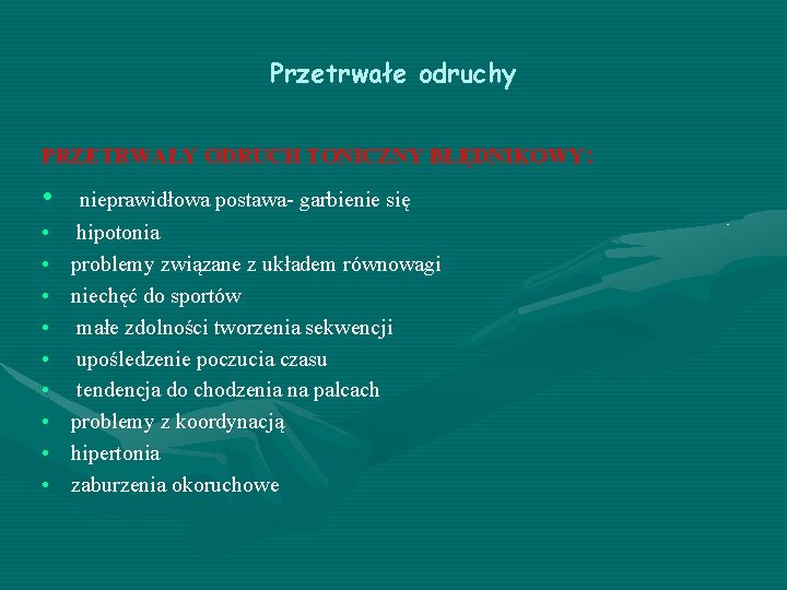 Przetrwałe odruchy PRZETRWAŁY ODRUCH TONICZNY BŁĘDNIKOWY: • • • nieprawidłowa postawa- garbienie się hipotonia