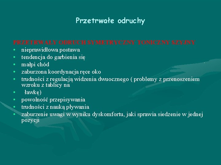 Przetrwałe odruchy PRZETRWAŁY ODRUCH SYMETRYCZNY TONICZNY SZYJNY • nieprawidłowa postawa • tendencja do garbienia