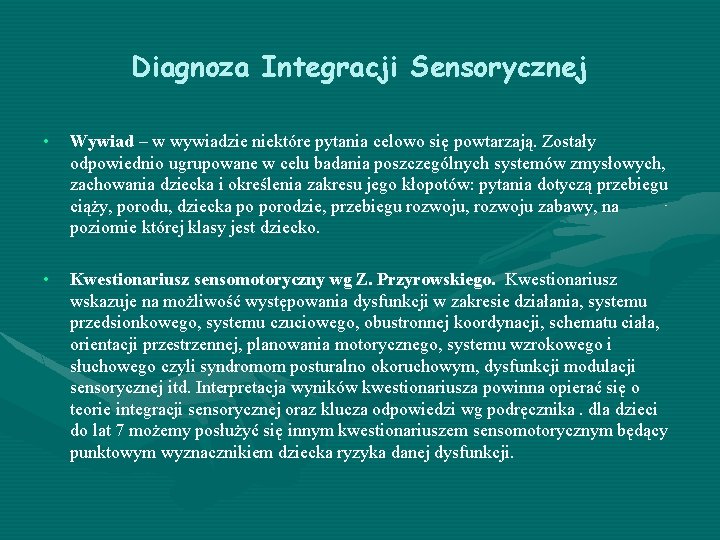 Diagnoza Integracji Sensorycznej • Wywiad – w wywiadzie niektóre pytania celowo się powtarzają. Zostały