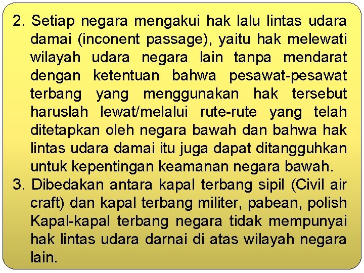 2. Setiap negara mengakui hak lalu lintas udara damai (inconent passage), yaitu hak melewati