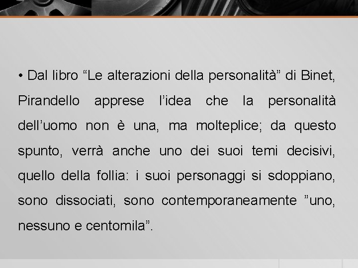  • Dal libro “Le alterazioni della personalità” di Binet, Pirandello apprese l’idea che