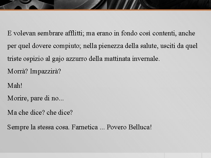 E volevan sembrare afflitti; ma erano in fondo così contenti, anche per quel dovere