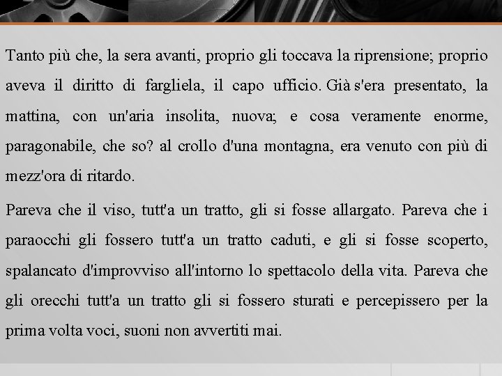 Tanto più che, la sera avanti, proprio gli toccava la riprensione; proprio aveva il