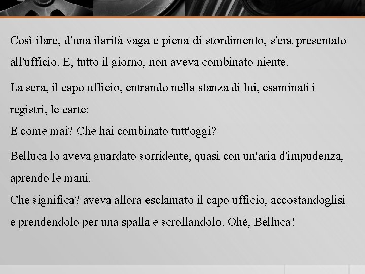 Così ilare, d'una ilarità vaga e piena di stordimento, s'era presentato all'ufficio. E, tutto