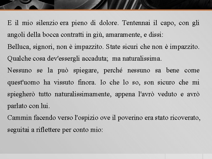 E il mio silenzio era pieno di dolore. Tentennai il capo, con gli angoli