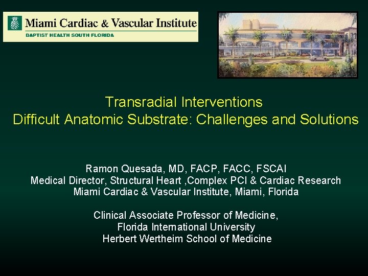 Transradial Interventions Difficult Anatomic Substrate: Challenges and Solutions Ramon Quesada, MD, FACP, FACC, FSCAI