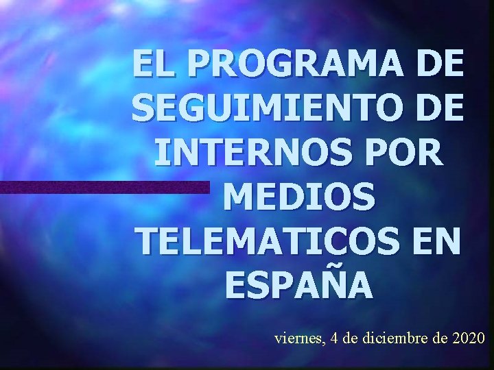 EL PROGRAMA DE SEGUIMIENTO DE INTERNOS POR MEDIOS TELEMATICOS EN ESPAÑA viernes, 4 de EL PROGRAMA DE SEGUIMIENTO DE INTERNOS POR MEDIOS TELEMATICOS EN ESPAÑA viernes, 4 de