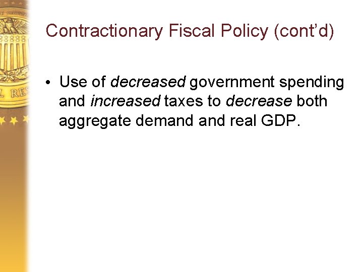 Contractionary Fiscal Policy (cont’d) • Use of decreased government spending and increased taxes to