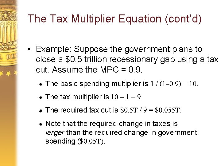 The Tax Multiplier Equation (cont’d) • Example: Suppose the government plans to close a