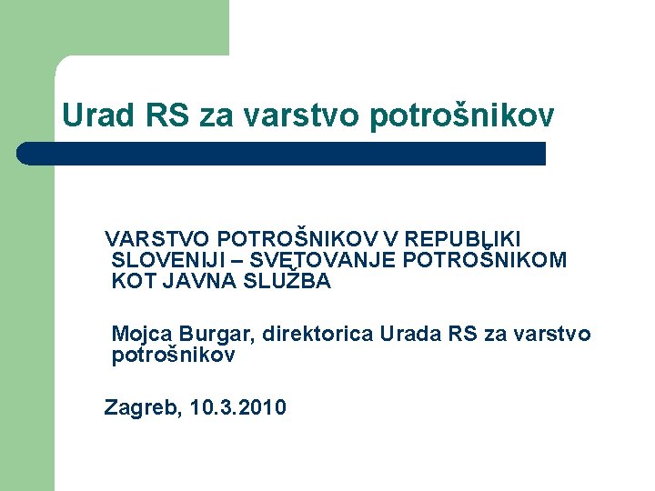 Urad RS za varstvo potrošnikov VARSTVO POTROŠNIKOV V REPUBLIKI SLOVENIJI – SVETOVANJE POTROŠNIKOM KOT