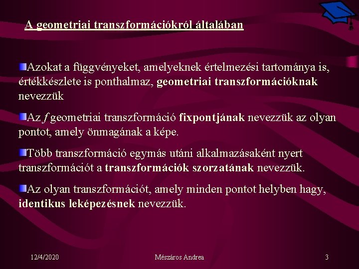 A geometriai transzformációkról általában Azokat a függvényeket, amelyeknek értelmezési tartománya is, értékkészlete is ponthalmaz,