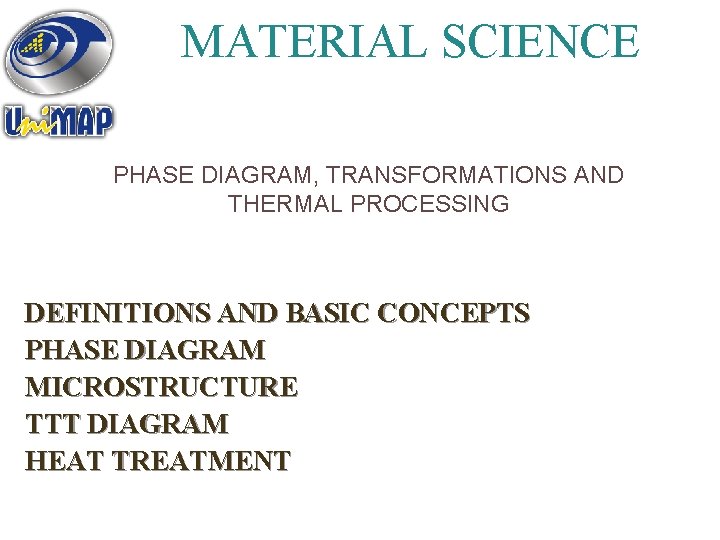 MATERIAL SCIENCE PHASE DIAGRAM, TRANSFORMATIONS AND THERMAL PROCESSING DEFINITIONS AND BASIC CONCEPTS PHASE DIAGRAM