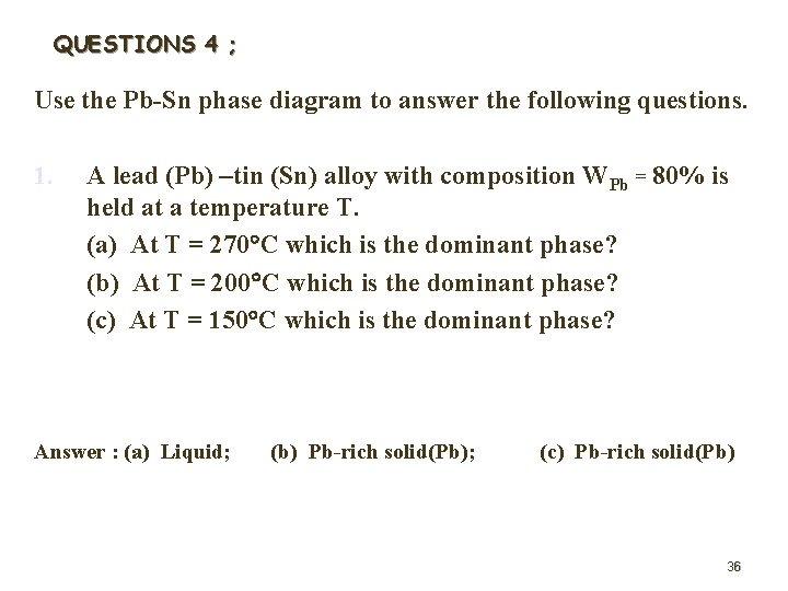 QUESTIONS 4 ; Use the Pb-Sn phase diagram to answer the following questions. 1.