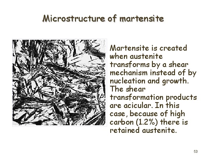 Microstructure of martensite Martensite is created when austenite transforms by a shear mechanism instead