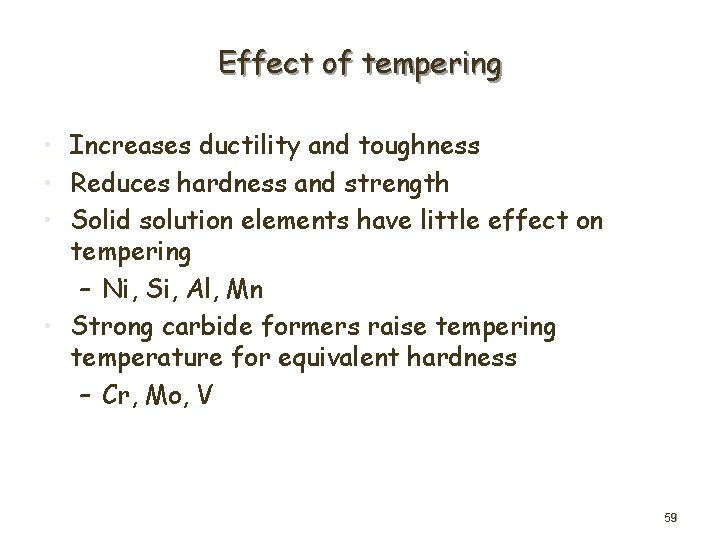 Effect of tempering • Increases ductility and toughness • Reduces hardness and strength •