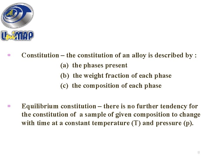 * Constitution – the constitution of an alloy is described by : (a) the