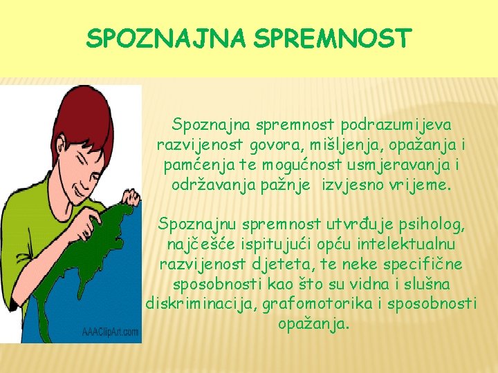 SPOZNAJNA SPREMNOST Spoznajna spremnost podrazumijeva razvijenost govora, mišljenja, opažanja i pamćenja te mogućnost usmjeravanja