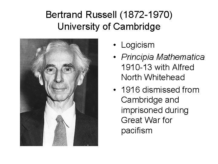 Bertrand Russell (1872 -1970) University of Cambridge • Logicism • Principia Mathematica 1910 -13