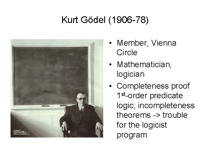 Kurt Gödel (1906 -78) • Member, Vienna Circle • Mathematician, logician • Completeness proof