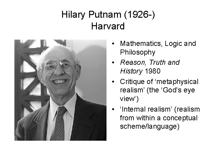 Hilary Putnam (1926 -) Harvard • Mathematics, Logic and Philosophy • Reason, Truth and