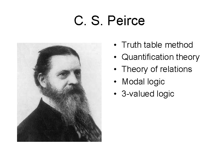 C. S. Peirce • • • Truth table method Quantification theory Theory of relations