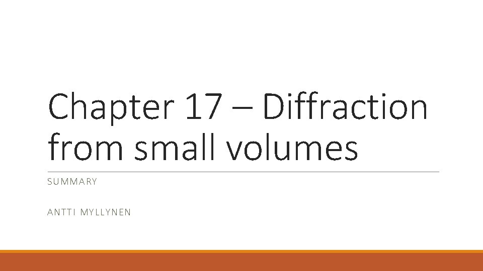 Chapter 17 – Diffraction from small volumes SUMMA RY ANTTI MYLLYNEN 
