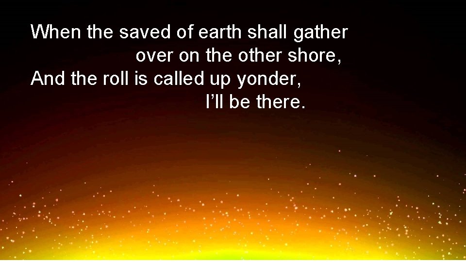 When the saved of earth shall gather over on the other shore, And the