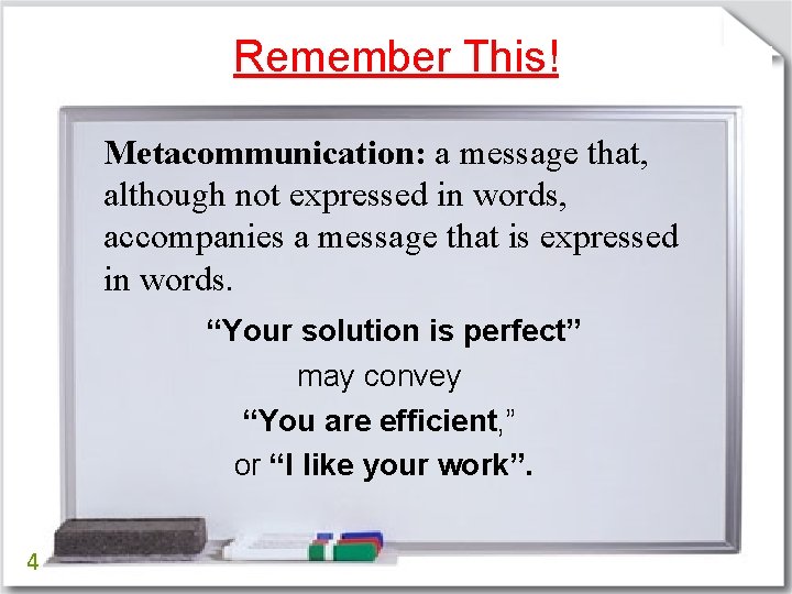 Remember This! Metacommunication: a message that, although not expressed in words, accompanies a message Remember This! Metacommunication: a message that, although not expressed in words, accompanies a message