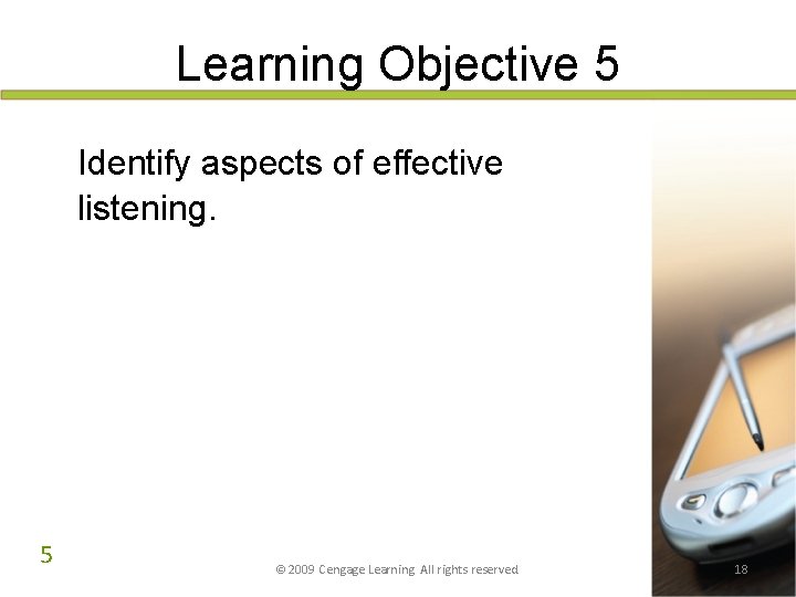 Learning Objective 5 Identify aspects of effective listening. 5 © 2009 Cengage Learning. All Learning Objective 5 Identify aspects of effective listening. 5 © 2009 Cengage Learning. All