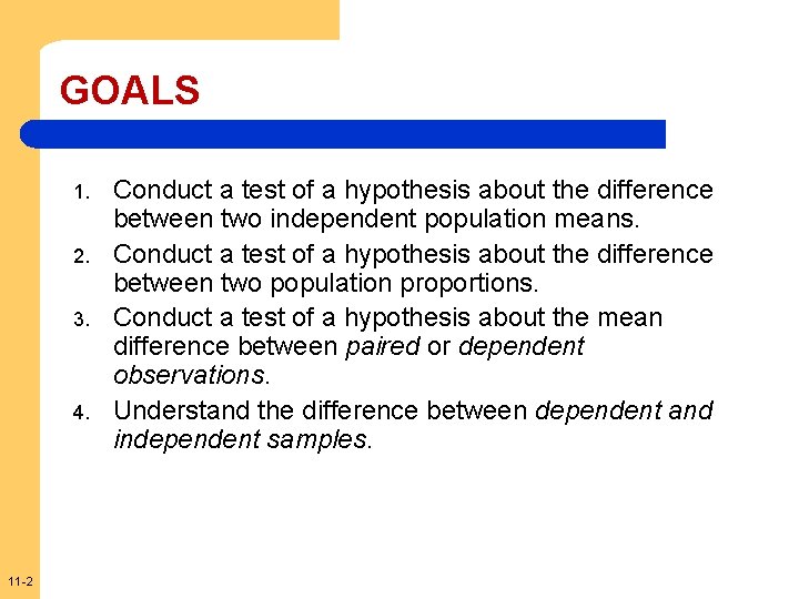 GOALS 1. 2. 3. 4. 11 -2 Conduct a test of a hypothesis about