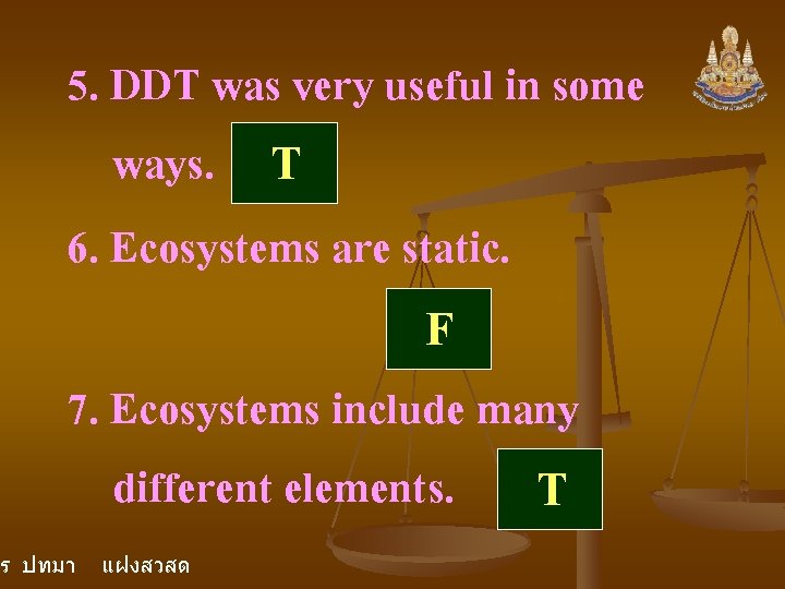 5. DDT was very useful in some ways. T 6. Ecosystems are static. F 5. DDT was very useful in some ways. T 6. Ecosystems are static. F