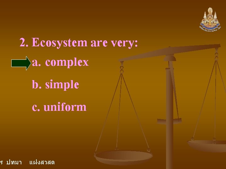 2. Ecosystem are very: a. complex b. simple c. uniform คร ปทมา แฝงสวสด 2. Ecosystem are very: a. complex b. simple c. uniform คร ปทมา แฝงสวสด