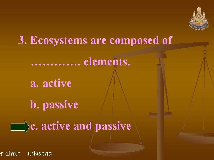 3. Ecosystems are composed of …………. elements. a. active b. passive c. active and 3. Ecosystems are composed of …………. elements. a. active b. passive c. active and