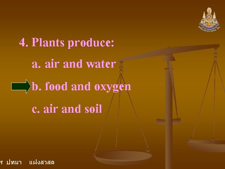 4. Plants produce: a. air and water b. food and oxygen c. air and 4. Plants produce: a. air and water b. food and oxygen c. air and