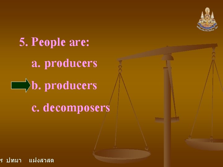 5. People are: a. producers b. producers c. decomposers คร ปทมา แฝงสวสด 5. People are: a. producers b. producers c. decomposers คร ปทมา แฝงสวสด