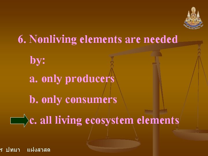 6. Nonliving elements are needed by: a. only producers b. only consumers c. all 6. Nonliving elements are needed by: a. only producers b. only consumers c. all